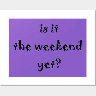 Is it the weekend yet? Posters and Art